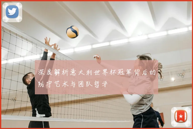 深度解析意大利世界杯冠军背后的防守艺术与团队哲学