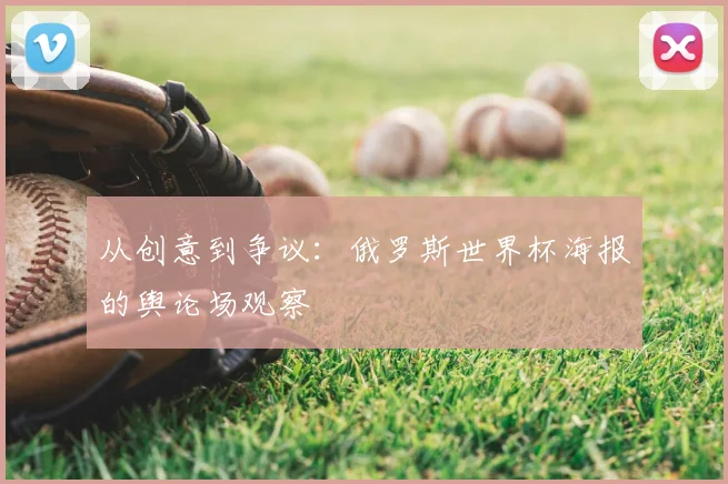 从创意到争议：俄罗斯世界杯海报的舆论场观察